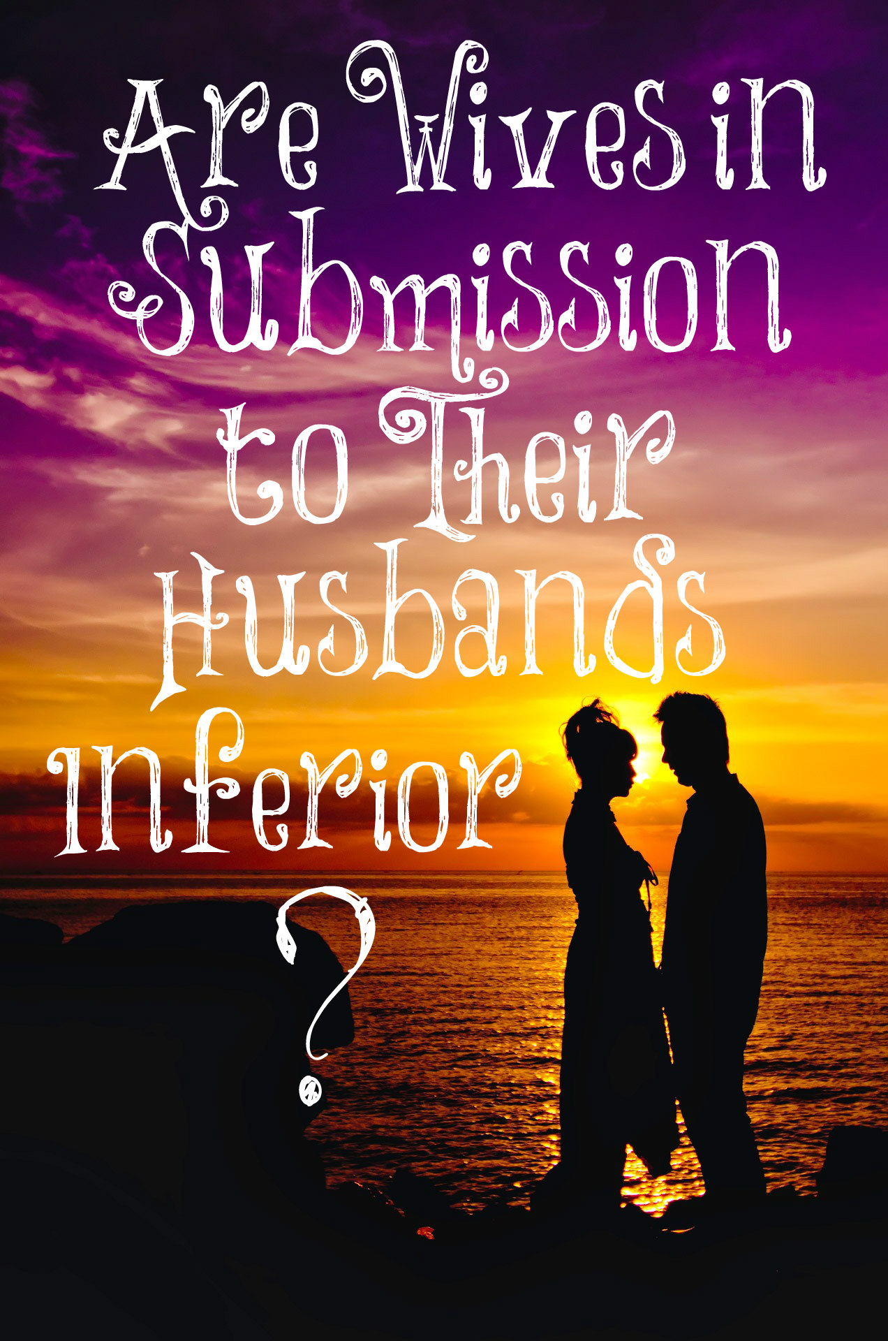 Are Wives in Submission to Their Husbands Inferior? – The Transformed Wife