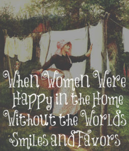 When Women Were Happy in the Home Without the World’s Smiles and Favors ...