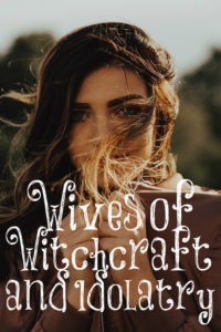 Wives of Witchcraft and Idolatry? – The Transformed Wife