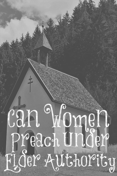 Can Women Preach Under Elder Authority?