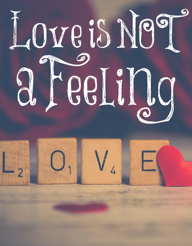 Love is NOT a Feeling! – The Transformed Wife