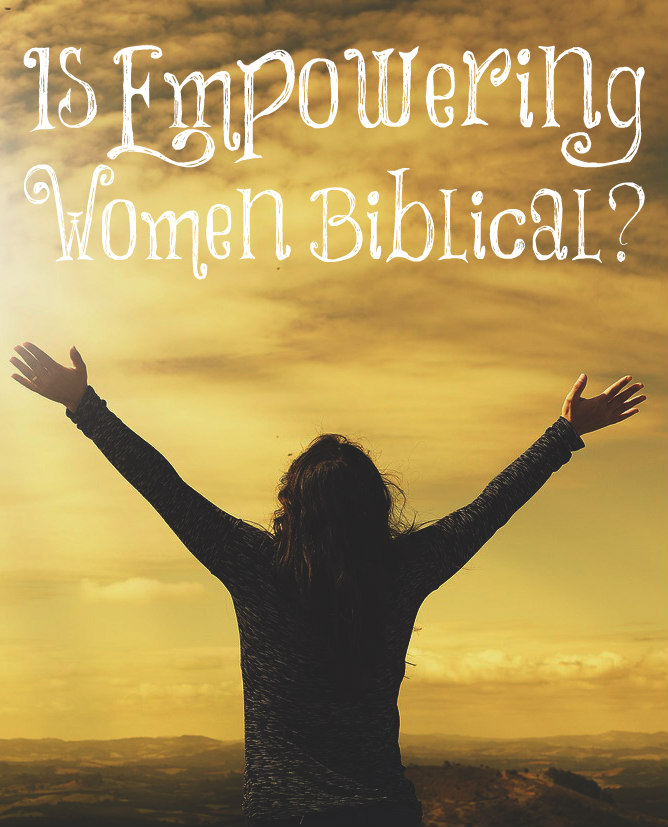 Is Empowering Women Biblical The Transformed Wife