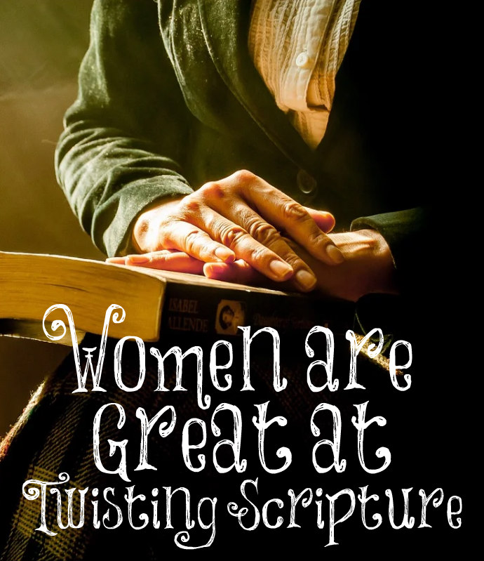 Women are Great at Twisting Scripture