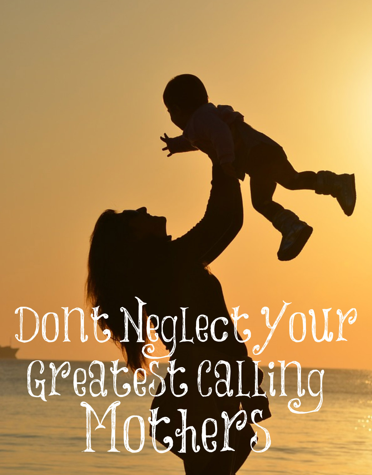 Don’t Neglect Your Greatest Calling, Mothers!